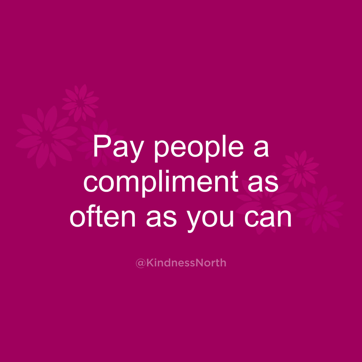 Pay people a compliment as often as you can